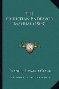 Cover image for The Christian Endeavor Manual (1903)