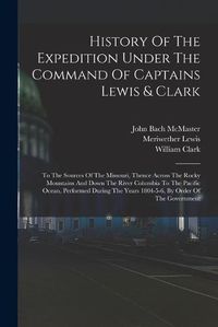 Cover image for History Of The Expedition Under The Command Of Captains Lewis & Clark