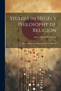 Cover image for Studies in Hegel's Philosophy of Religion; With a Chapter on Christian Unity in America