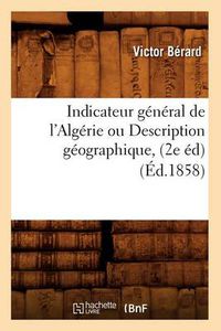 Cover image for Indicateur General de l'Algerie Ou Description Geographique, (2e Ed) (Ed.1858)