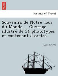 Cover image for Souvenirs de Notre Tour Du Monde ... Ouvrage Illustre de 24 Phototypes Et Contenant 5 Cartes.