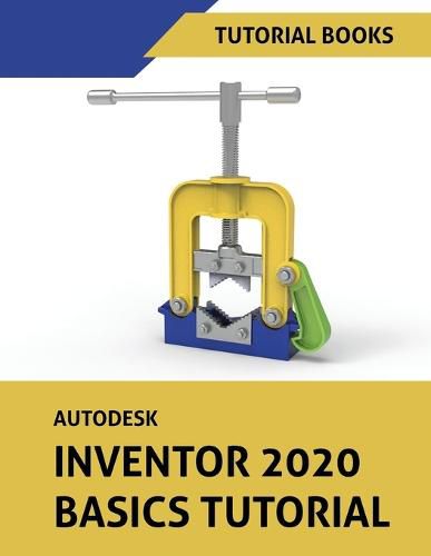 Autodesk Inventor 2020 Basics Tutorial: Sketching, Part Modeling, Assemblies, Drawings, Sheet Metal, and Model-Based Dimensioning