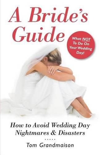 Cover image for A Bride's Guide: How to Avoid Wedding Day Nightmares & Disasters