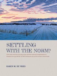 Cover image for Settling with the norm?: Norm and variation in social groups and their material manifestations in (Roman) Iron Age (800 BC-AD 300) settlement sites of the northern Netherlands