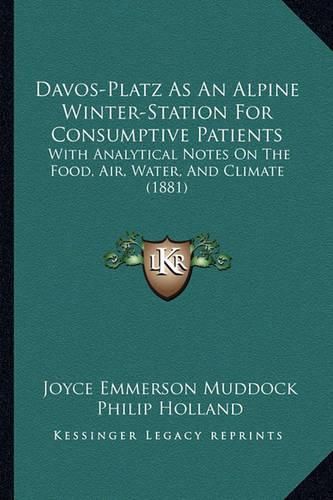 Davos-Platz as an Alpine Winter-Station for Consumptive Patients: With Analytical Notes on the Food, Air, Water, and Climate (1881)