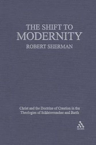 Cover image for The Shift to Modernity: Christ and the Doctrine of Creation in the Theologies of Schleiermacher and Barth