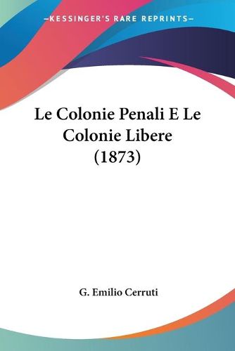 Cover image for Le Colonie Penali E Le Colonie Libere (1873)