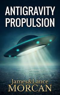 Cover image for Antigravity Propulsion: Human or Alien Technologies?