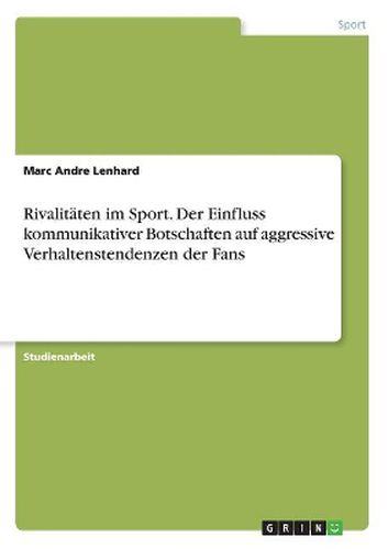 Cover image for Rivalitaeten im Sport. Der Einfluss kommunikativer Botschaften auf aggressive Verhaltenstendenzen der Fans