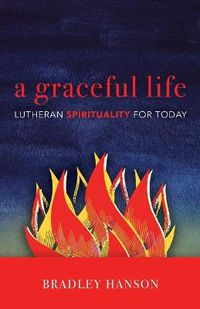 Cover image for A Graceful Life: Lutheran Spirituality for Today