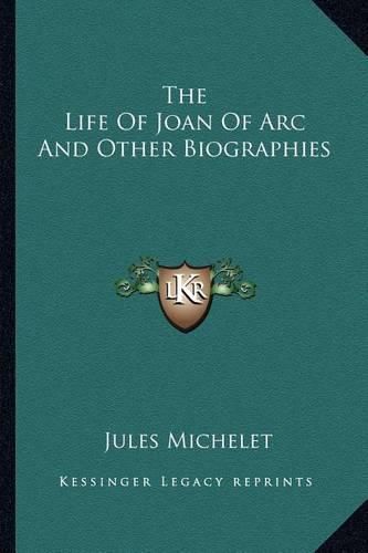 The Life of Joan of Arc and Other Biographies