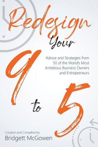 Cover image for Redesign Your 9-to-5: Advice and Strategies from 50 of the World's Most Ambitious Business Owners and Entrepreneurs