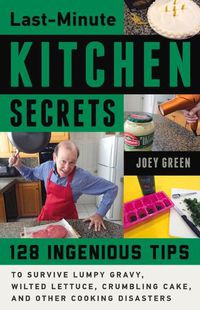Cover image for Last-Minute Kitchen Secrets: 128 Ingenious Tips to Survive Lumpy Gravy, Wilted Lettuce, Crumbling Cake, and Other Cooking Disasters