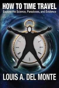 Cover image for How to Time Travel: Explore the Science, Paradoxes, and Evidence