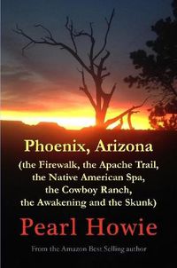 Cover image for Phoenix, Arizona (the Firewalk, the Apache Trail, the Native American Spa, the Cowboy Ranch, the Awakening and the Skunk)