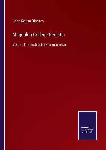 Cover image for Magdalen College Register: Vol. 3. The instructors in grammar.