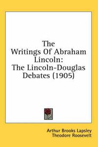 Cover image for The Writings of Abraham Lincoln: The Lincoln-Douglas Debates (1905)