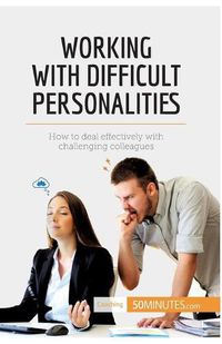 Cover image for Working with Difficult Personalities: How to deal effectively with challenging colleagues