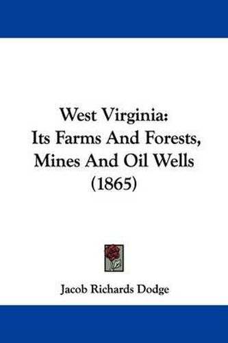 Cover image for West Virginia: Its Farms and Forests, Mines and Oil Wells (1865)