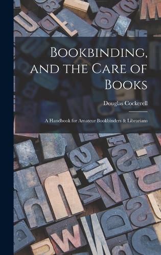 Cover image for Bookbinding, and the Care of Books