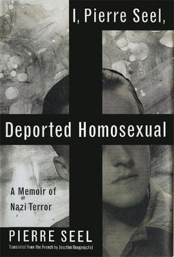 Cover image for I, Pierre Seel, Deported Homosexual: A Memoir of Nazi Terror