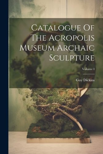 Cover image for Catalogue Of The Acropolis Museum Archaic Sculpture; Volume I