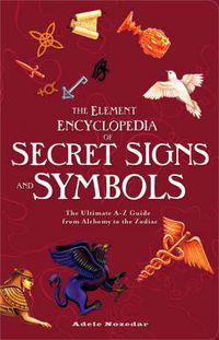 Cover image for The Element Encyclopedia of Secret Signs and Symbols: The Ultimate A-Z Guide from Alchemy to the Zodiac