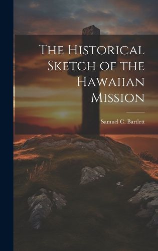 Cover image for The Historical Sketch of the Hawaiian Mission