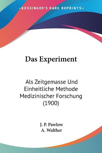 Cover image for Das Experiment: ALS Zeitgemasse Und Einheitliche Methode Medizinischer Forschung (1900)
