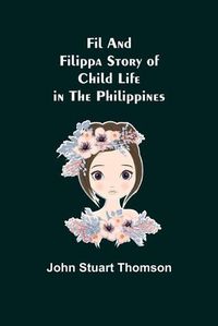 Cover image for Fil and Filippa Story of Child Life in the Philippines