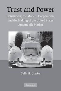 Cover image for Trust and Power: Consumers, the Modern Corporation, and the Making of the United States Automobile Market
