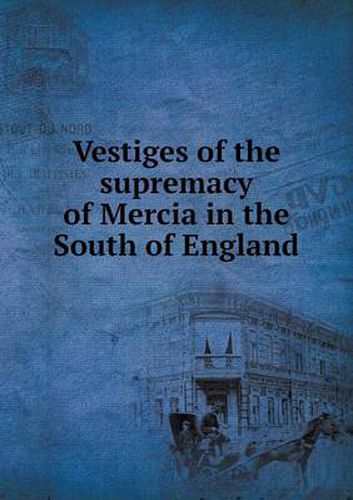 Cover image for Vestiges of the Supremacy of Mercia in the South of England