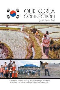 Cover image for Our Korea Connection: An Australian couple's amazing story of a calling to rural Korea in the early 70's and its continuing connection to their lives