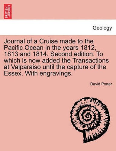 Cover image for Journal of a Cruise Made to the Pacific Ocean in the Years 1812, 1813 and 1814. Second Edition. to Which Is Now Added the Transactions at Valparaiso Until the Capture of the Essex. with Engravings. Second Edition, Vol. II