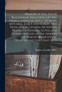 Cover image for Memoir of Gen. David Blackshear, Including Letters From Governors Irwin, Jackson, Mitchell, Early, and Rabun, and From Major-General McIntosh, Brigadier-General Floyd, and Other Officers of the Army in the war of 1813-14 on the Frontier and Sea-coast of G