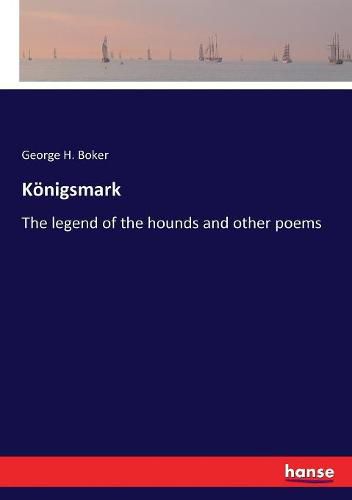 Koenigsmark: The legend of the hounds and other poems