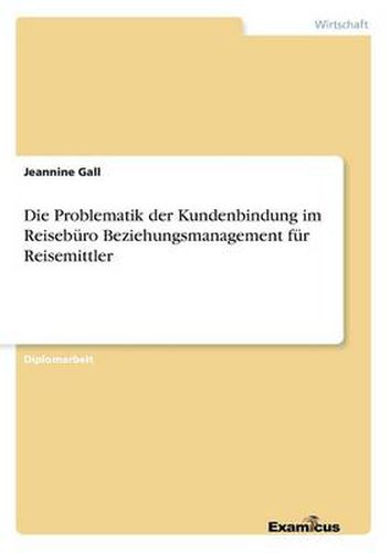 Cover image for Die Problematik der Kundenbindung im Reiseburo Beziehungsmanagement fur Reisemittler