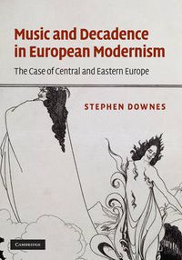 Cover image for Music and Decadence in European Modernism: The Case of Central and Eastern Europe