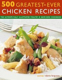 Cover image for 500 Greatest-Ever Chicken Recipes: The ultimate fully-illustrated poultry & game bird cookbook