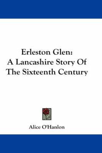 Cover image for Erleston Glen: A Lancashire Story of the Sixteenth Century