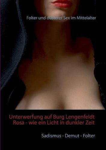 Cover image for Unterwerfung auf Burg Lengenfeldt: Rosa - wie ein Licht in dunkler Zeit: Folter und dusterer Sex im Mittelalter