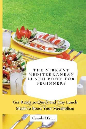 Cover image for The Vibrant Mediterranean Lunch Book for Beginners: Get Ready to Quick and Easy Lunch Meals to Boost Your Metabolism