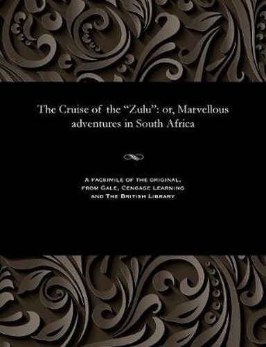 The Cruise of the Zulu: Or, Marvellous Adventures in South Africa