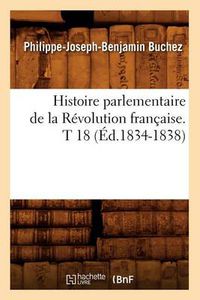 Cover image for Histoire Parlementaire de la Revolution Francaise. T 18 (Ed.1834-1838)