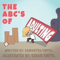 Cover image for The ABC's of Adulting: A picture book of all the grown-up things you don't want to do