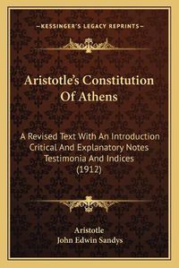 Cover image for Aristotle's Constitution of Athens: A Revised Text with an Introduction Critical and Explanatory Notes Testimonia and Indices (1912)