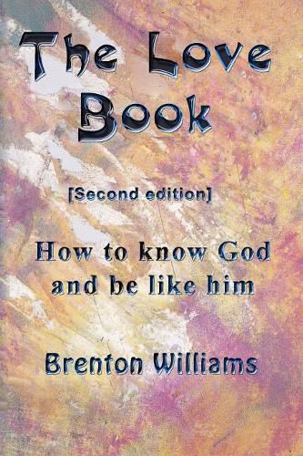 Cover image for The Love Book: How to know God and be like Him