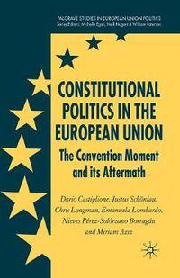 Cover image for Constitutional Politics in the European Union: The Convention Moment and its Aftermath