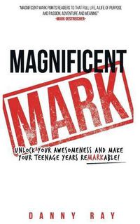 Cover image for Magnificent Mark: Unlock your awesomeness and make your teenage years remarkable