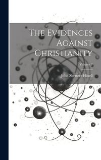 Cover image for The Evidences Against Christianity; Volume 2